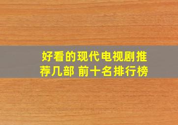 好看的现代电视剧推荐几部 前十名排行榜